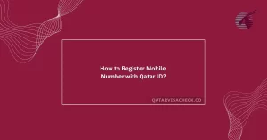 How to Register Mobile Number with Qatar ID?