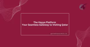 The Hayya Platform: Your Gateway to Visiting Qatar in 2024