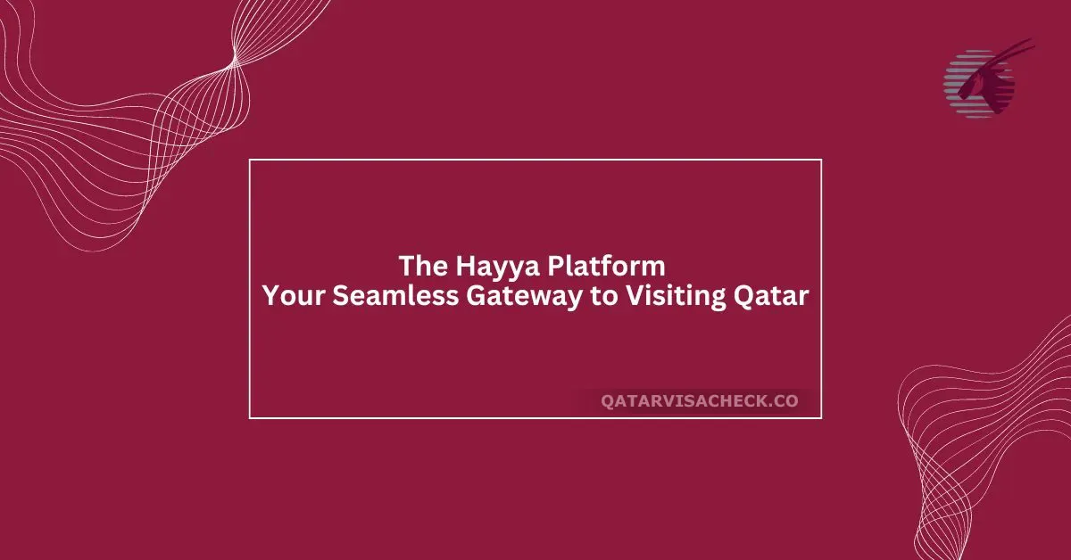 The Hayya Platform: Your Gateway to Visiting Qatar in 2024